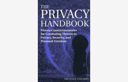 The Privacy Handbook: Proven Countermeasures for Combating Threats to Privacy, Security, and Personal Freedom