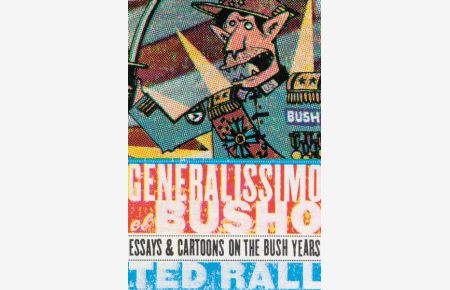 Rall, T: Generalissimo El Busho: Essays & Cartoons on the Bush Years