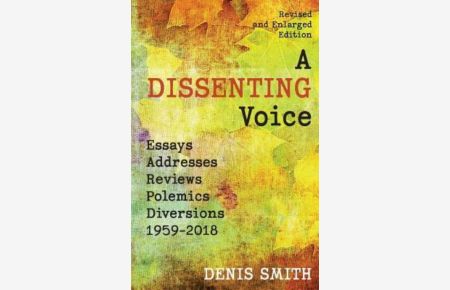 A Dissenting Voice: Essays, Addresses, Polemics, Diversions 1959-2018: A Revised and Enlarged Edition: Essays, Addresses, Reviews, Polemics, Diversions: 1959-2018
