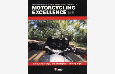 Motorcycle Safety Foundation`s Guide to Motorcycling Excellence: Skills, Knowledge, and Strategies for Riding Right: Skills, Knowledge & Strategies for Riding Right