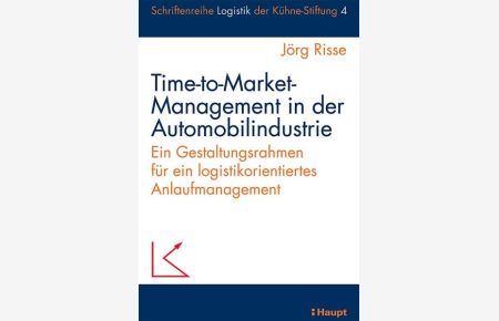 Time-to-Market-Management in der Automobilindustrie  - Ein Gestaltungsrahmen für ein logistikorientiertes Anlaufmanagement