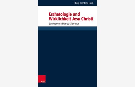 Eschatologie und Wirklichkeit Jesu Christi  - Zum Werk von Thomas F. Torrance