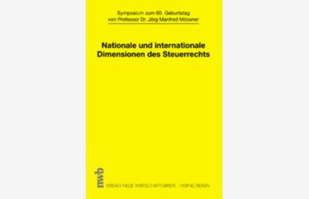 Nationale und internationale Dimensionen des Steuerrechts  - Symposium zum 60. Geburtstag von Professor Dr. Jörg Manfred Mössner