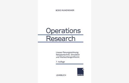 Operations Research  - Lineare Planungsrechnung, Netzplantechnik, Simulation und Warteschlangentheorie