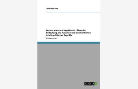 Restauration und Legitimität - Über die Bedeutung, die Funktion und den konkreten Inhalt politischer Begriffe