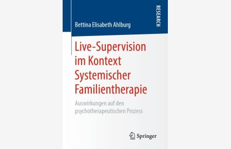 Live-Supervision im Kontext Systemischer Familientherapie  - Auswirkungen auf den psychotherapeutischen Prozess