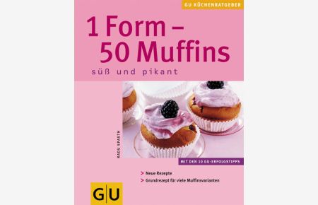 1 Form - 50 Muffins - Süss und pikant. Neue Rezepte. Grundrtezepte für viele Muffinsvarianten. Mit den 10 GU-Erfolgstipps