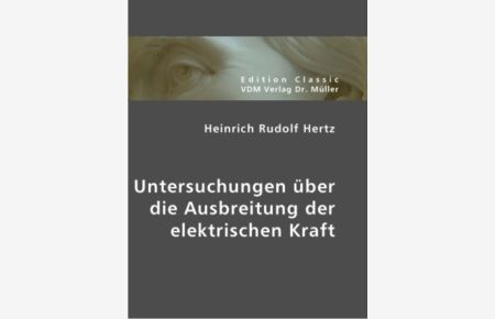 Heinrich Rudolf Hertz  - Untersuchungen über die Ausbreitung der elektrischen Kraft