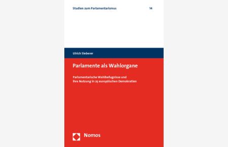 Parlamente als Wahlorgane  - Parlamentarische Wahlbefugnisse und ihre Nutzung in 25 europäischen Demokratien