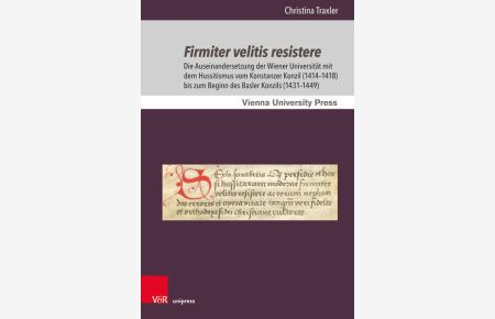Firmiter velitis resistere  - Die Auseinandersetzung der Wiener Universität mit dem Hussitismus vom Konstanzer Konzil (1414–1418) bis zum Beginn des Basler Konzils (1431–1449)