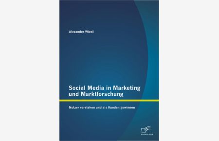 Social Media in Marketing und Marktforschung: Nutzer verstehen und als Kunden gewinnen