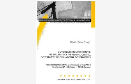 Governing from the Center: The Influence of the Federal/Central Government on Subnational Governments  - Papers Presented at the Conference of the IACFS September 29-October 1, 2011 in Speyer