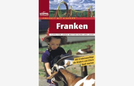 Franken - Freizeit mit Kindern  - 100 Erlebnisausflüge von Eltern für Eltern und von Kindern getestet