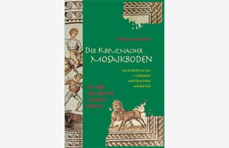 Der Kreuznacher Mosaikboden  - Eine Geschichte aus dem 3. Jahrhundert nach Christi Geburt nach Karl Geib