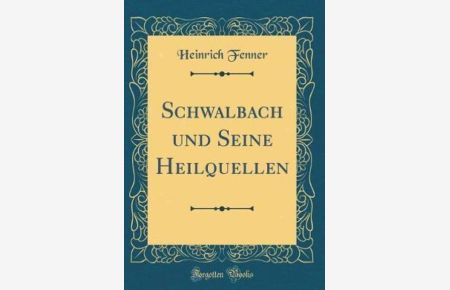 Schwalbach und Seine Heilquellen (Classic Reprint)