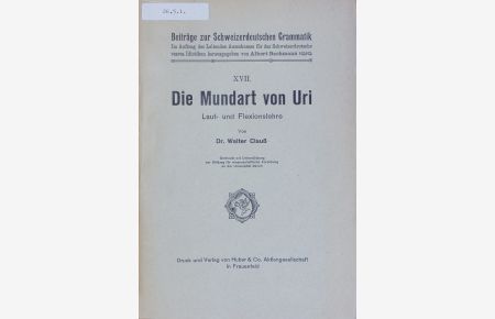 Die Mundart von Uri. Laut- und Flexionslehre. Beiträge zur Schweizerdeutschen Grammatik XVII.