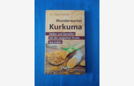 Wunderwurzel Kurkuma : heilen und genießen mit der magischen Knolle aus Indien.
