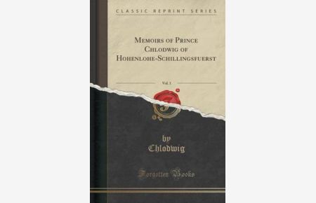 Memoirs of Prince Chlodwig of Hohenlohe-Schillingsfuerst, Vol. 1 (Classic Reprint)