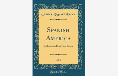 Spanish America, Vol. 2: Its Romance, Reality and Future (Classic Reprint)