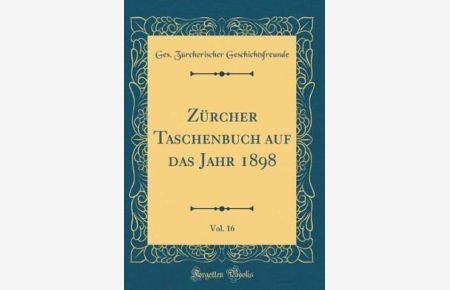 Zürcher Taschenbuch auf das Jahr 1898, Vol. 16 (Classic Reprint)