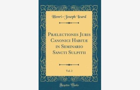 Prælectiones Juris Canonici Habitæ in Seminario Sancti Sulpitii, Vol. 2 (Classic Reprint)