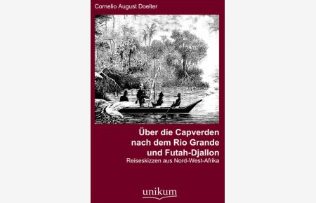 Über die Capverden nach dem Rio Grande und Futah-Djallon  - Reiseskizzen aus Nord-West-Afrika