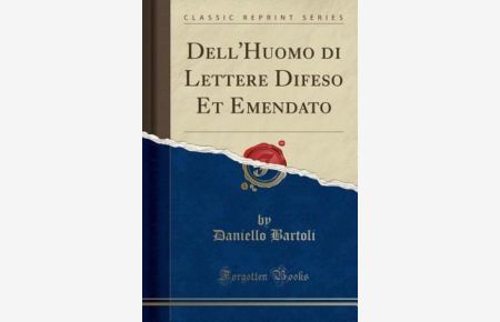 Dell`Huomo di Lettere Difeso Et Emendato (Classic Reprint)