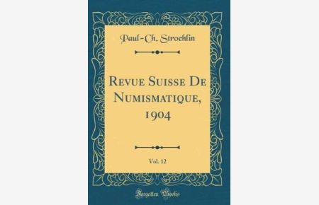 Revue Suisse De Numismatique, 1904, Vol. 12 (Classic Reprint)