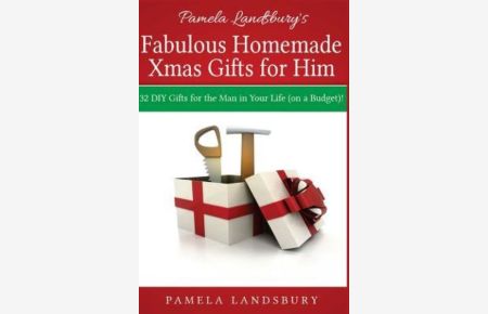 Pamela Landsbury`s Fabulous Homemade Xmas Gifts for Him: 32 DIY Gifts for the Man in your Life (on a Budget)! [2013]