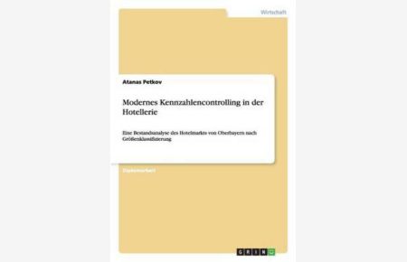 Modernes Kennzahlencontrolling in der Hotellerie: Eine Bestandsanalyse des Hotelmarkts von Oberbayern nach Größenklassifizierung