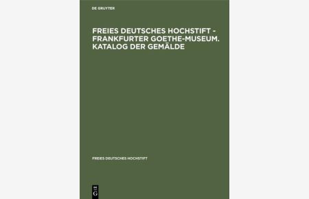 Freies Deutsches Hochstift - Frankfurter Goethe-Museum. Katalog der Gemälde