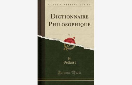 Dictionnaire Philosophique, Vol. 5 (Classic Reprint)