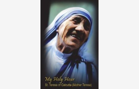 My Holy Hour - St. Teresa of Calcutta (Mother Teresa): A Devotional Prayer Journal (Modern Day Saints, Band 1)