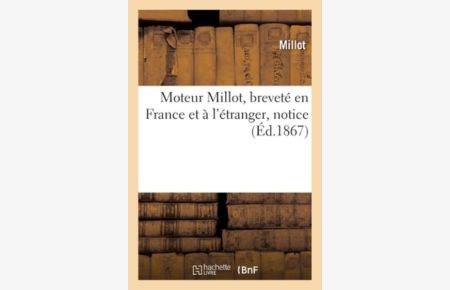 Moteur Millot, breveté en France et à l`étranger, notice: Sur Les Défectuosités Des Anciens Moteurs Hydrauliques, Avantages Du Nouveau Système