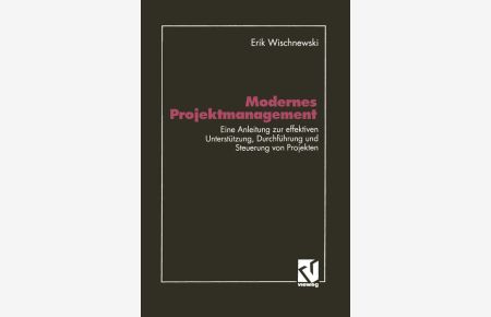 Modernes Projektmanagement  - Eine Anleitung zur effektiven Unterstützung der Planung, Durchführung und Steuerung von Projekten