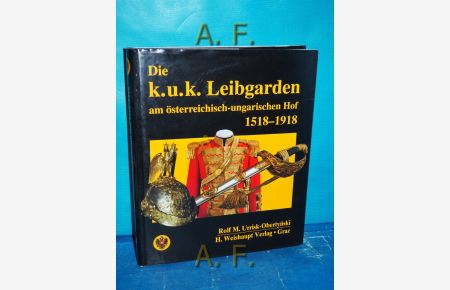 Die k. u. k. Leibgarden am österreichisch-ungarischen Hof 1518 - 1918.