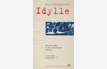 Die entzauberte Idylle : 160 Jahre Wien in der tschechischen Literatur.
