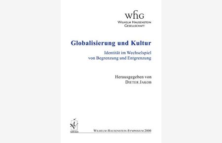 Globalisierung und Kultur : Identität im Wechselspiel von Begrenzung und Entgrenzung.   - Wilhelm-Hausenstein-Symposium 2000. Hrsg. von Dieter Jakob.