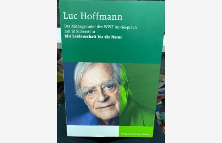 Luc Hoffmann, der Mitbegründer des WWF im Gespräch mit Jil Silberstein : mit Leidenschaft für die Natur.   - aus dem Franz. von Adelheid Temnewo