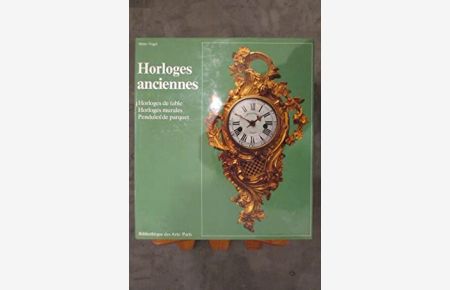 Horloges anciennes.   - Manuel des horloges de table, des horloges murales et des pendules de parquet europeennes.