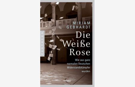 Die Weiße Rose  - Wie aus ganz normalen Deutschen Widerstandskämpfer wurden