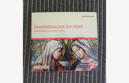 Geschichten aus der Bibel - Geschichten aus dem Leben (Edition BR2 radioWissen / Welt-Edition)