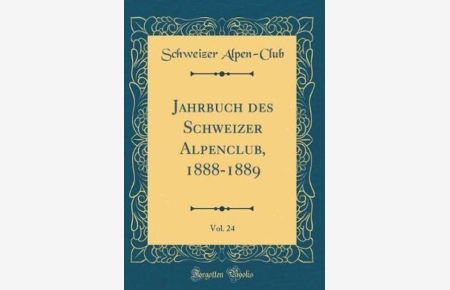 Jahrbuch des Schweizer Alpenclub, 1888-1889, Vol. 24 (Classic Reprint)