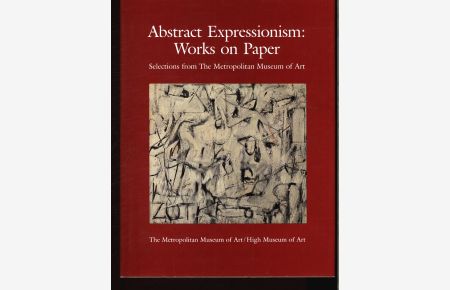 Abstract Expressionism.   - Works on paper ; selections from The Metropolitan Museum of Art ; [the exhibition held at the High Museum of Art, Atlanta, from January 26, 1993, through April 4, 1993, and at The Metropolitan Museum of Art from May 4, 1993 through September 12, 1993.