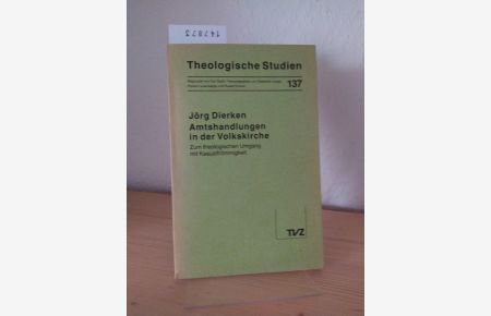 Amtshandlungen in der Volkskirche. Zum theologischen Umgang mit Kasualfrömmigkeit. [Von Jörg Dierken]. (= Theologische Studien, 137).