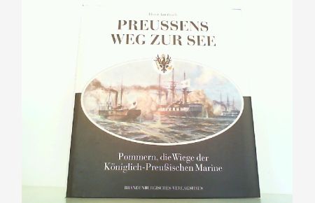 Preussens Weg zur See. Pommern, die Wiege der Königlich-Preussischen Marine.