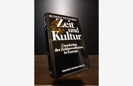 Zeit und Kultur. Geschichte des Zeitbewusstseins in Europa. Von Rudolf Wendorff.