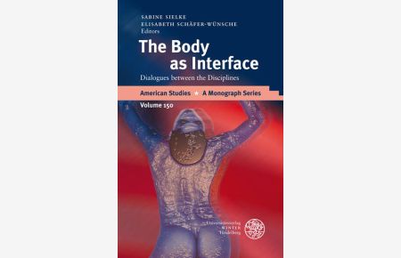 The Body as Interface. Dialogues between the Disciplines. [American Studies. A Monograph Series, Vol. 150].