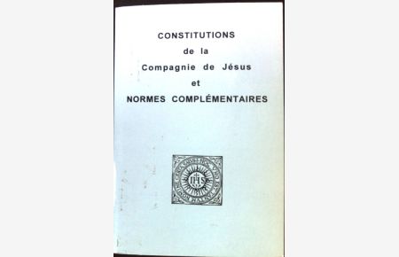 Les Constitutions de la Compagnie de Jesus et leurs normes complementaires;