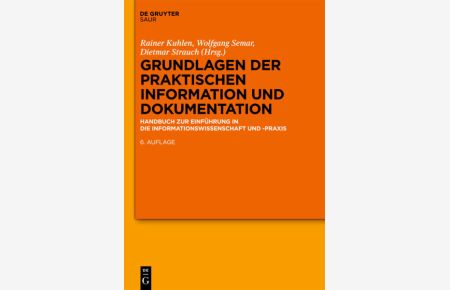 Grundlagen der praktischen Information und Dokumentation : Handbuch zur Einführung in die Informationswissenschaft und -praxis.   - hrsg. von Rainer Kuhlen ... Begr. von Klaus Laisiepen ...